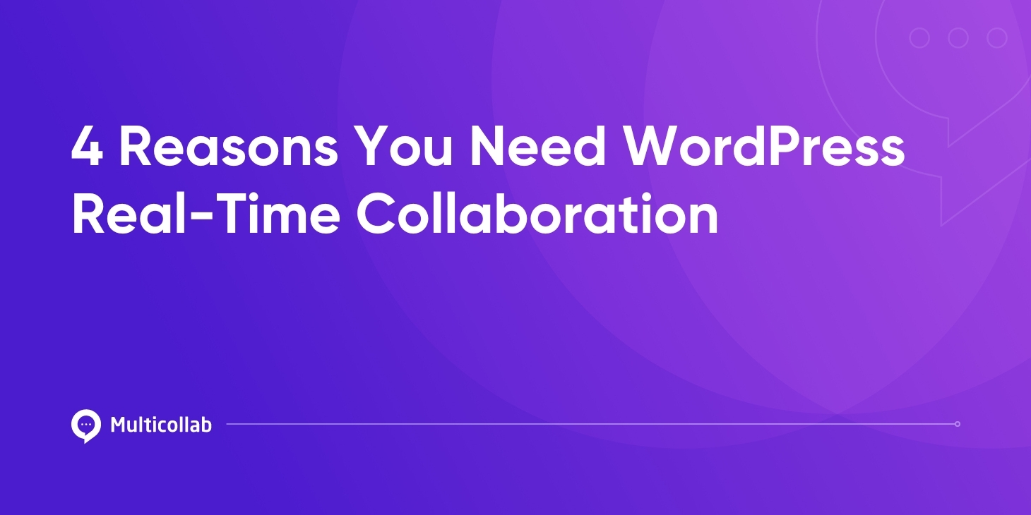 4 Reasons You Need WordPress Real-Time Collaboration