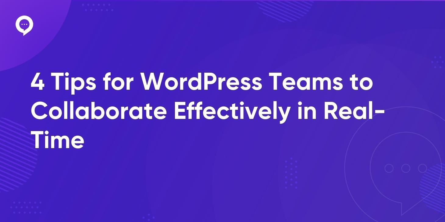 4 Tips for WordPress Teams to Collaborate Effectively in Real-Time
