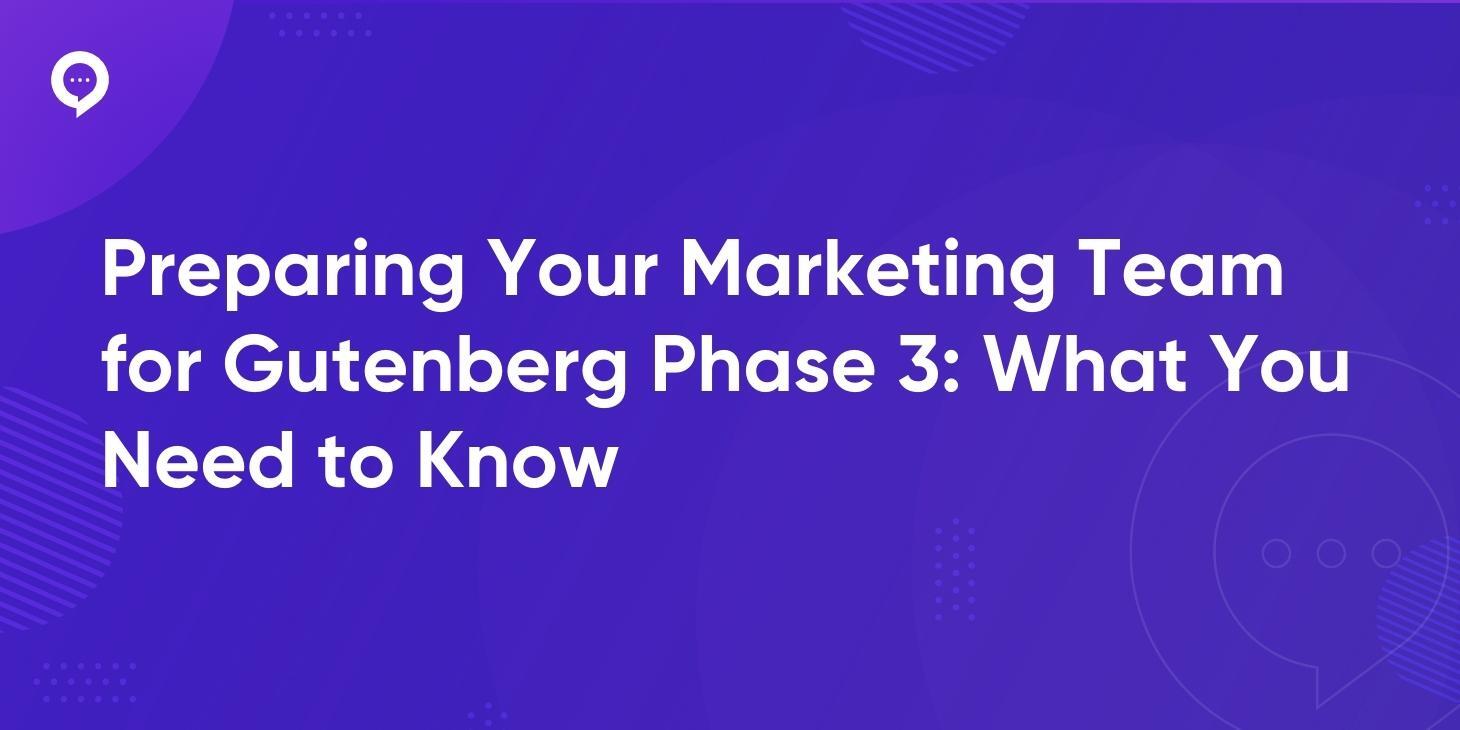 Preparing Your Marketing Team for Gutenberg Phase 3 What You Need to Know