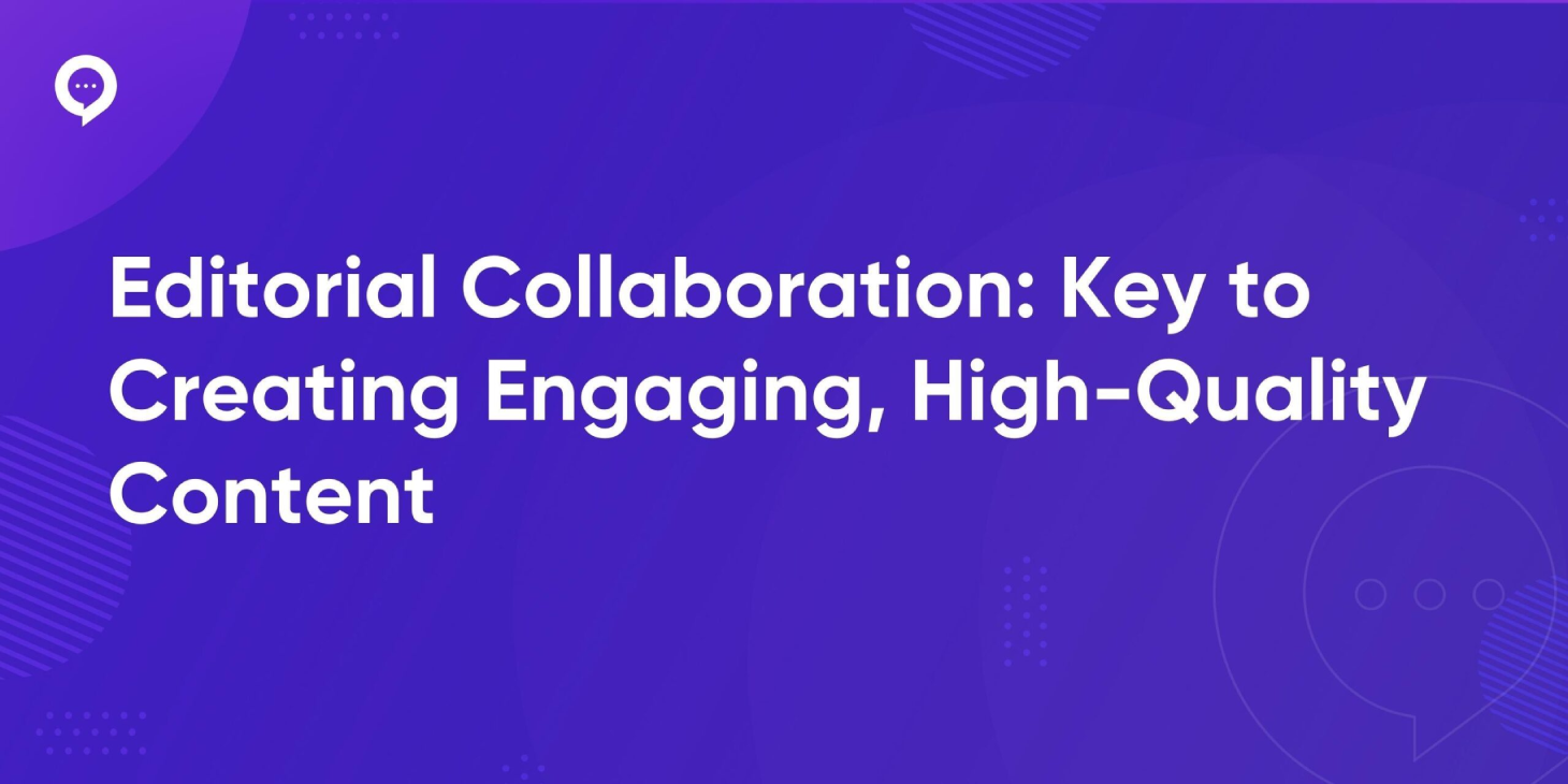 Editorial Collaboration Key to Creating Engaging, High-Quality Content