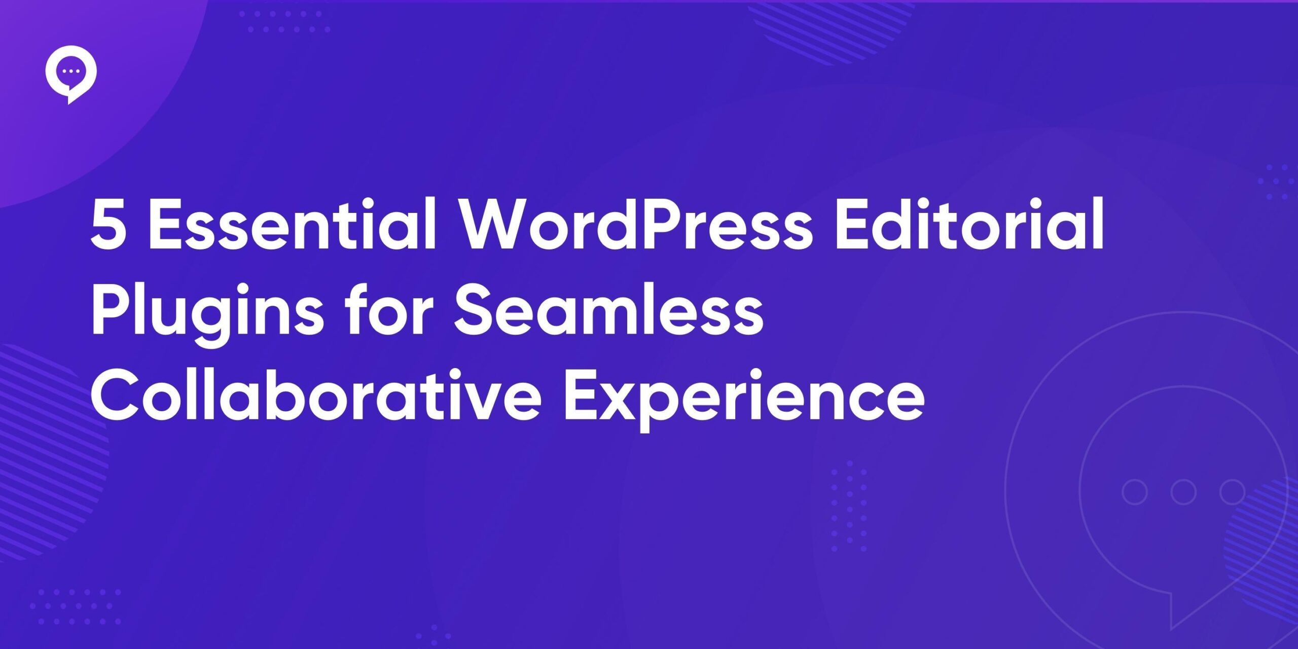 5 Essential WordPress Editorial Plugins for Seamless Collaborative Experience